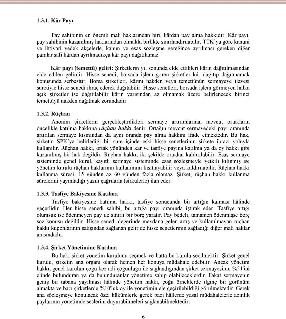 Kâr payı (temettü) geliri: Şirketlerin yıl sonunda elde ettikleri kârın dağıtılmasından elde edilen gelirdir. Hisse senedi, borsada işlem gören şirketler kâr dağıtıp dağıtmamak konusunda serbesttir.