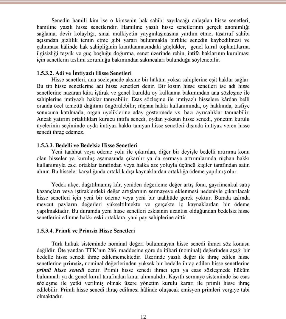 birlikte senedin kaybedilmesi ve çalınması hâlinde hak sahipliğinin kanıtlanmasındaki güçlükler, genel kurul toplantılarına ilgisizliği teşvik ve güç boşluğu doğurma, senet üzerinde rehin, intifa