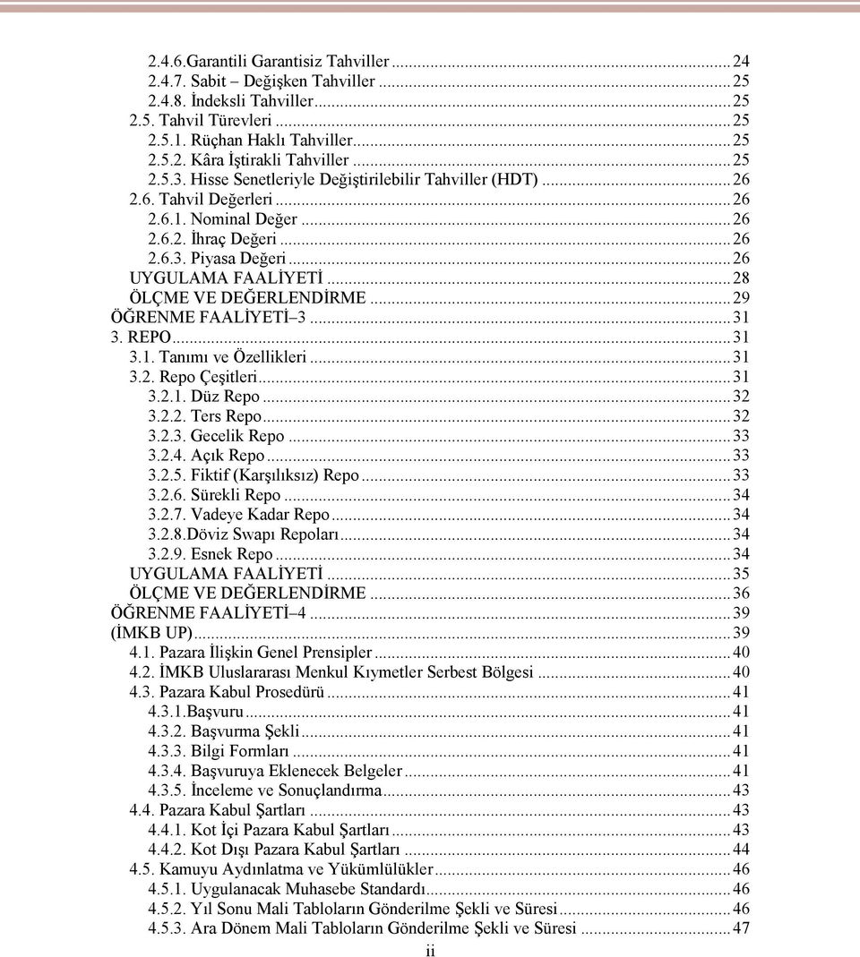 ..28 ÖLÇME VE DEĞERLENDİRME...29 ÖĞRENME FAALİYETİ 3...31 3. REPO...31 3.1. Tanımı ve Özellikleri...31 3.2. Repo Çeşitleri...31 3.2.1. Düz Repo...32 3.2.2. Ters Repo...32 3.2.3. Gecelik Repo...33 3.2.4.