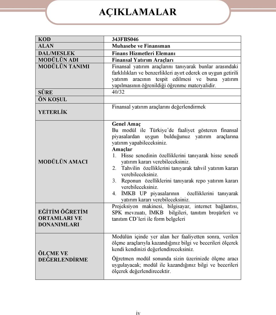 SÜRE 40/32 ÖN KOŞUL Finansal yatırım araçlarını değerlendirmek YETERLİK MODÜLÜN AMACI EĞİTİM ÖĞRETİM ORTAMLARI VE DONANIMLARI ÖLÇME VE DEĞERLENDİRME Genel Amaç Bu modül ile Türkiye de faaliyet