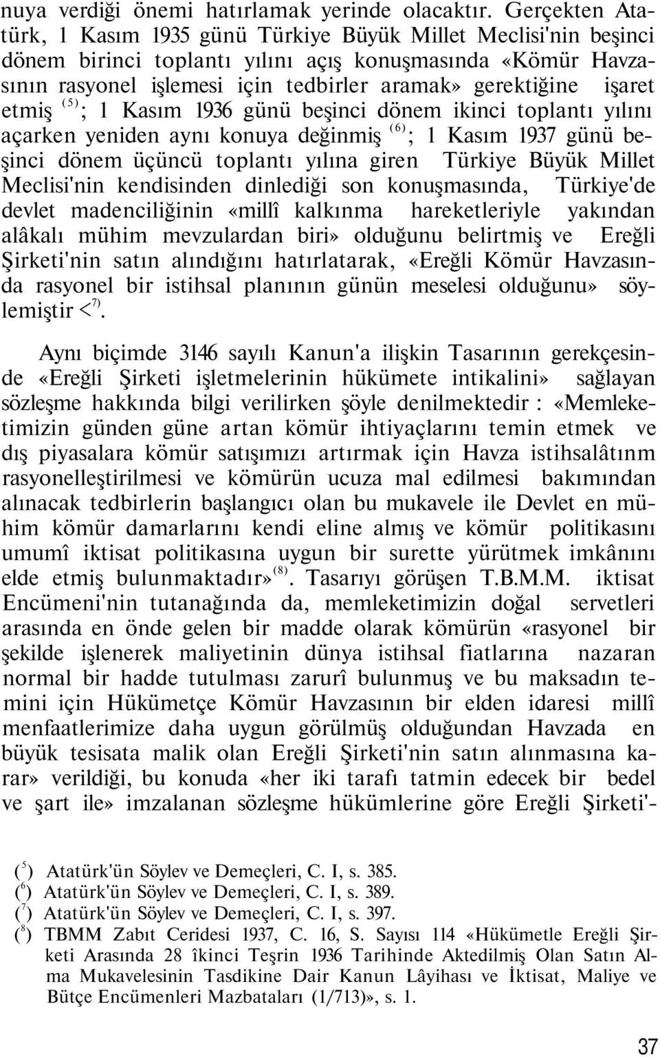 işaret etmiş (5) ; 1 Kasım 1936 günü beşinci dönem ikinci toplantı yılını açarken yeniden aynı konuya değinmiş (6) ; 1 Kasım 1937 günü beşinci dönem üçüncü toplantı yılına giren Türkiye Büyük Millet