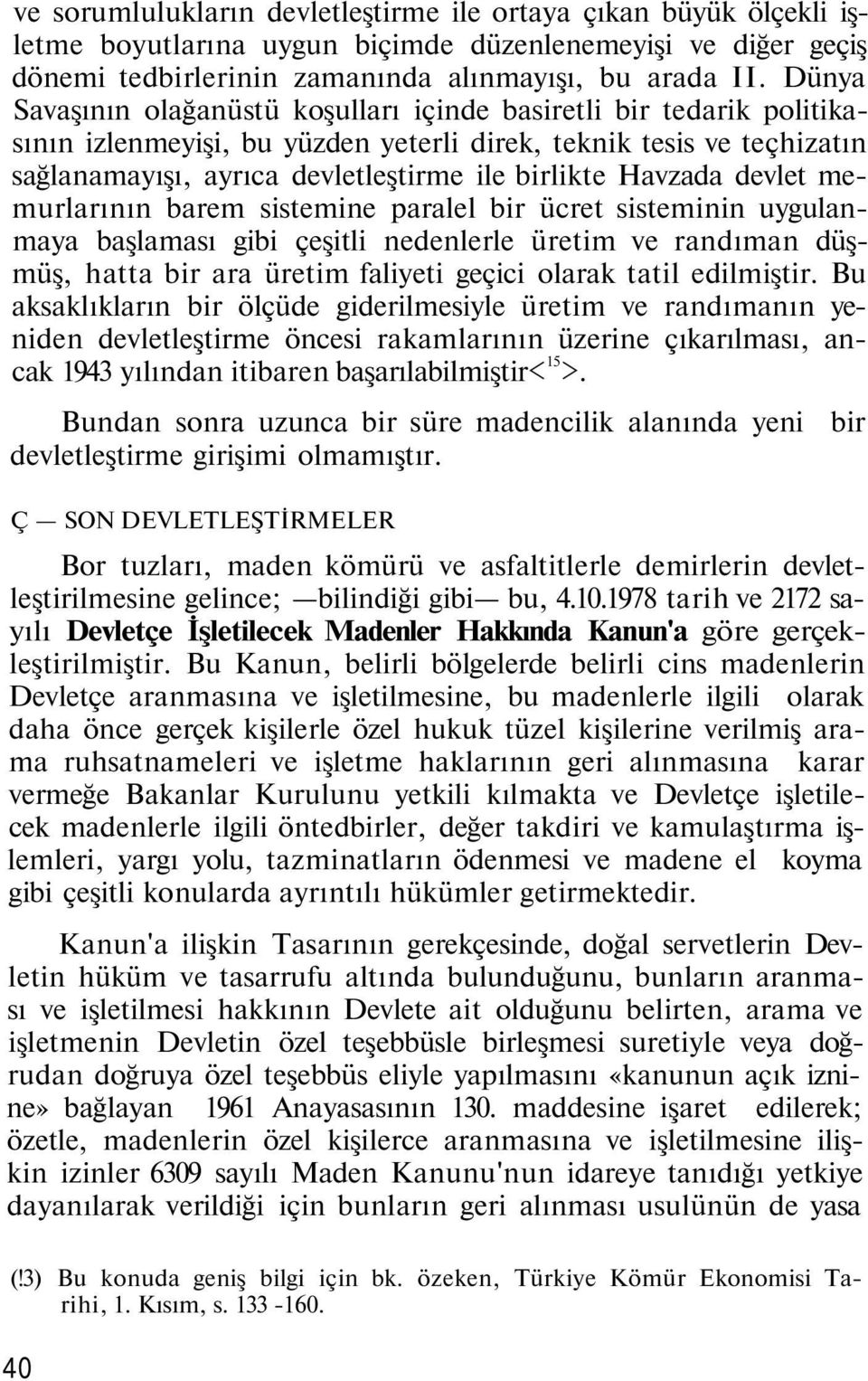 Havzada devlet memurlarının barem sistemine paralel bir ücret sisteminin uygulanmaya başlaması gibi çeşitli nedenlerle üretim ve randıman düşmüş, hatta bir ara üretim faliyeti geçici olarak tatil