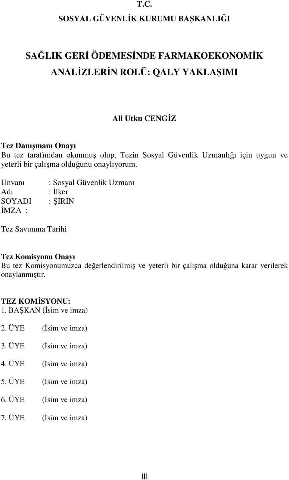 Unvanı Adı SOYADI İMZA : : Sosyal Güvenlik Uzmanı : İlker : ŞİRİN Tez Savunma Tarihi Tez Komisyonu Onayı Bu tez Komisyonumuzca değerlendirilmiş ve yeterli bir