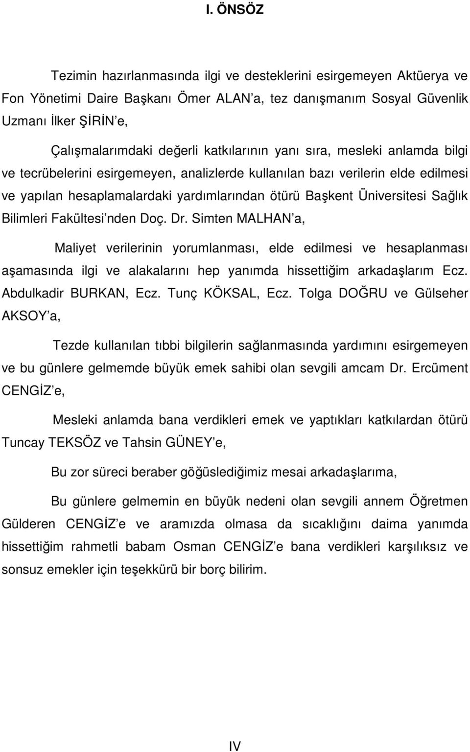 Sağlık Bilimleri Fakültesi nden Doç. Dr. Simten MALHAN a, Maliyet verilerinin yorumlanması, elde edilmesi ve hesaplanması aşamasında ilgi ve alakalarını hep yanımda hissettiğim arkadaşlarım Ecz.