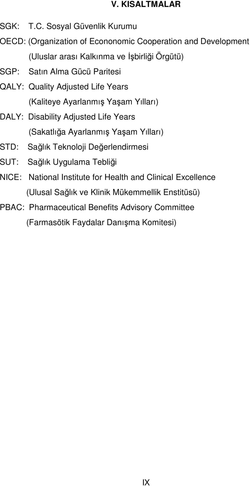 Gücü Paritesi QALY: Quality Adjusted Life Years (Kaliteye Ayarlanmış Yaşam Yılları) DALY: Disability Adjusted Life Years (Sakatlığa Ayarlanmış Yaşam