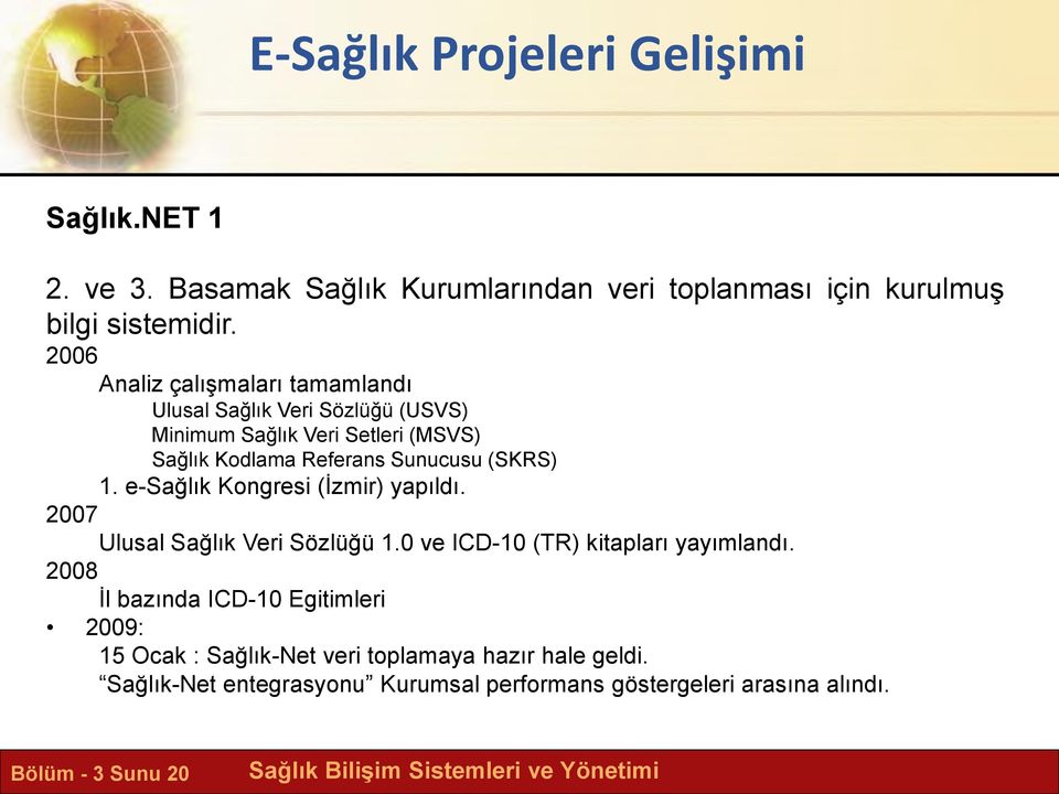 (SKRS) 1. e-sağlık Kongresi (İzmir) yapıldı. 2007 Ulusal Sağlık Veri Sözlüğü 1.0 ve ICD-10 (TR) kitapları yayımlandı.