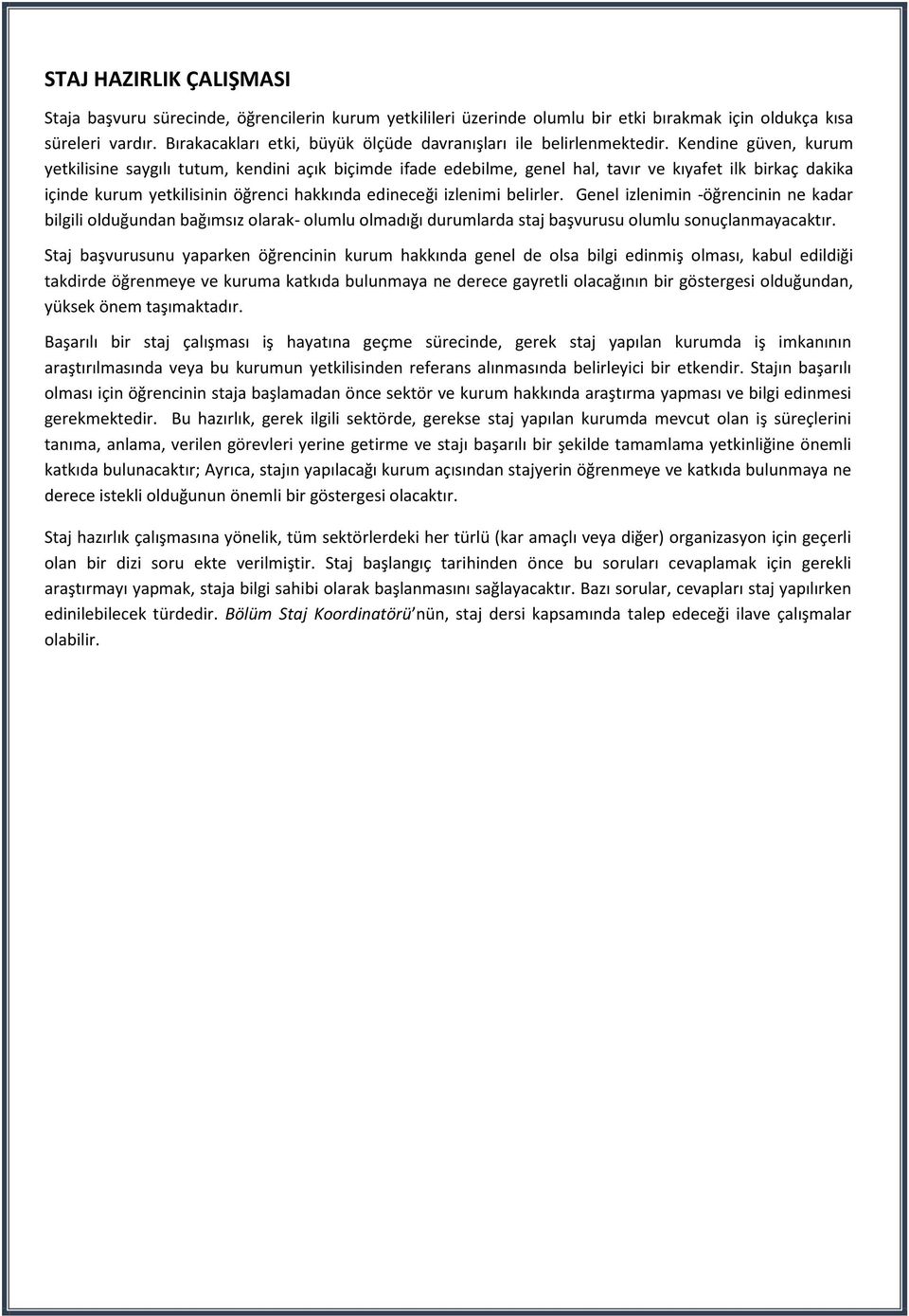 Kendine güven, kurum yetkilisine saygılı tutum, kendini açık biçimde ifade edebilme, genel hal, tavır ve kıyafet ilk birkaç dakika içinde kurum yetkilisinin öğrenci hakkında edineceği izlenimi