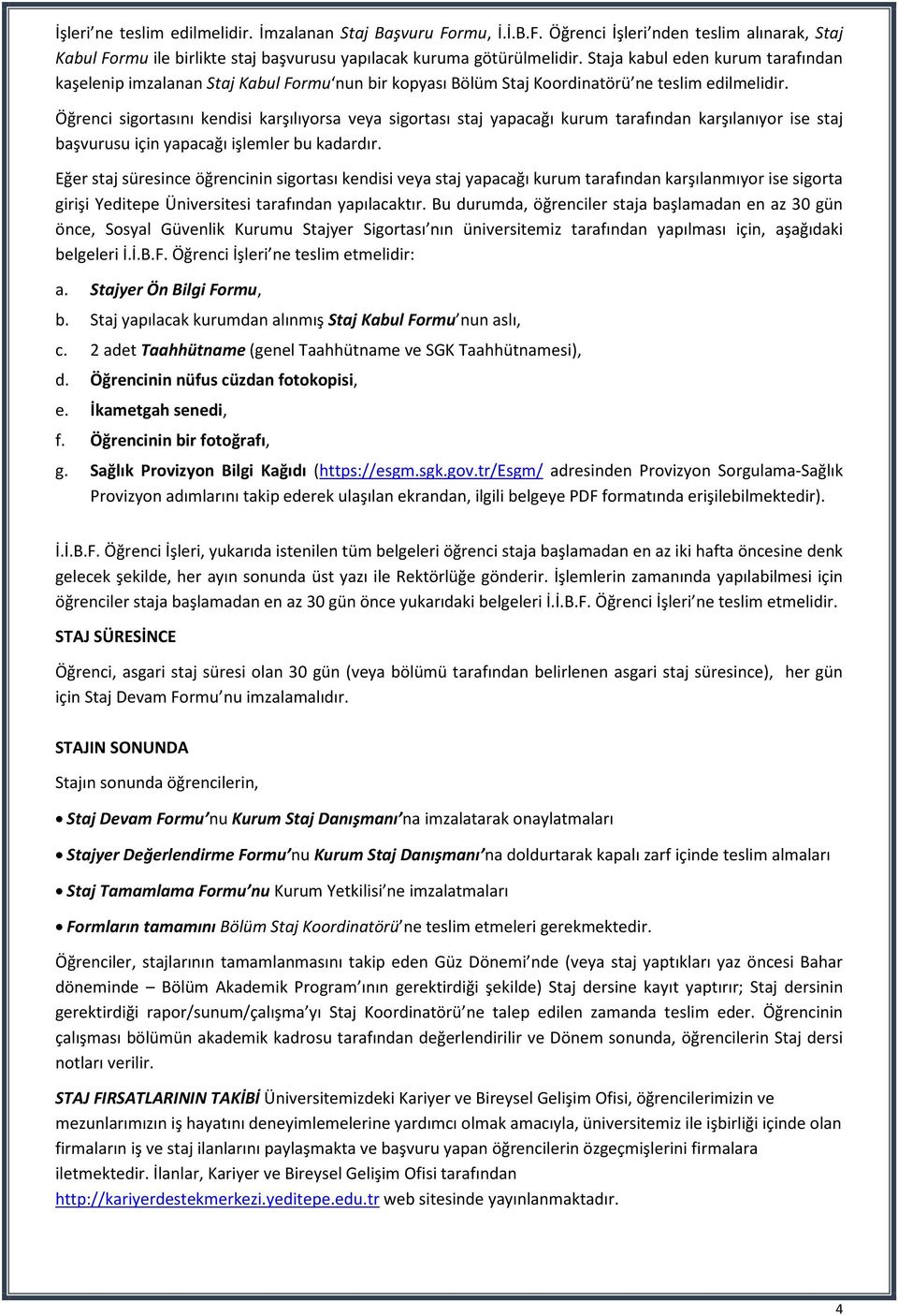 Öğrenci sigortasını kendisi karşılıyorsa veya sigortası staj yapacağı kurum tarafından karşılanıyor ise staj başvurusu için yapacağı işlemler bu kadardır.