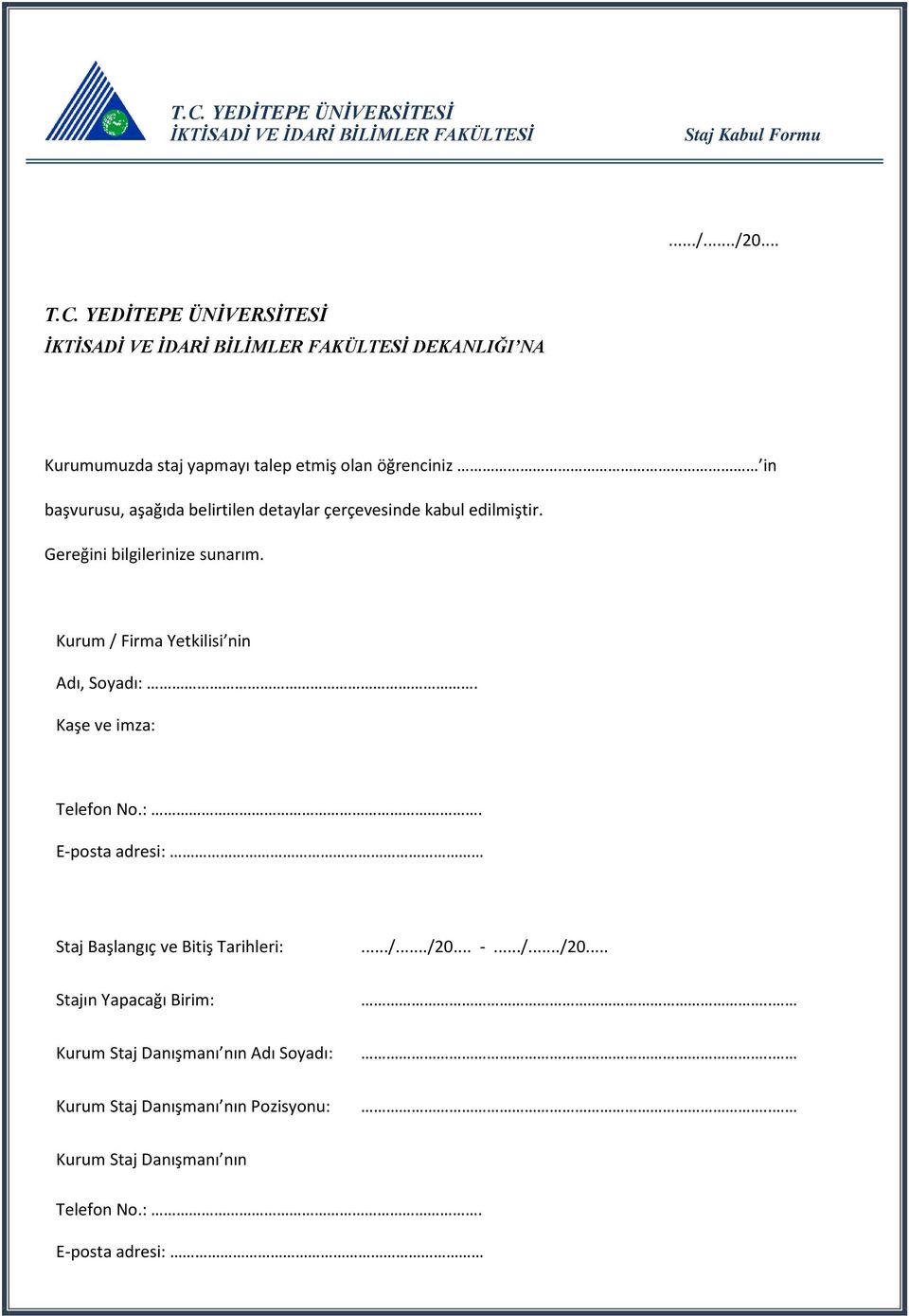 Gereğini bilgilerinize sunarım. Kurum / Firma Yetkilisi nin Adı, Soyadı:. Kaşe ve imza: Telefon No.:. E-posta adresi: Staj Başlangıç ve Bitiş Tarihleri:.../.../20.