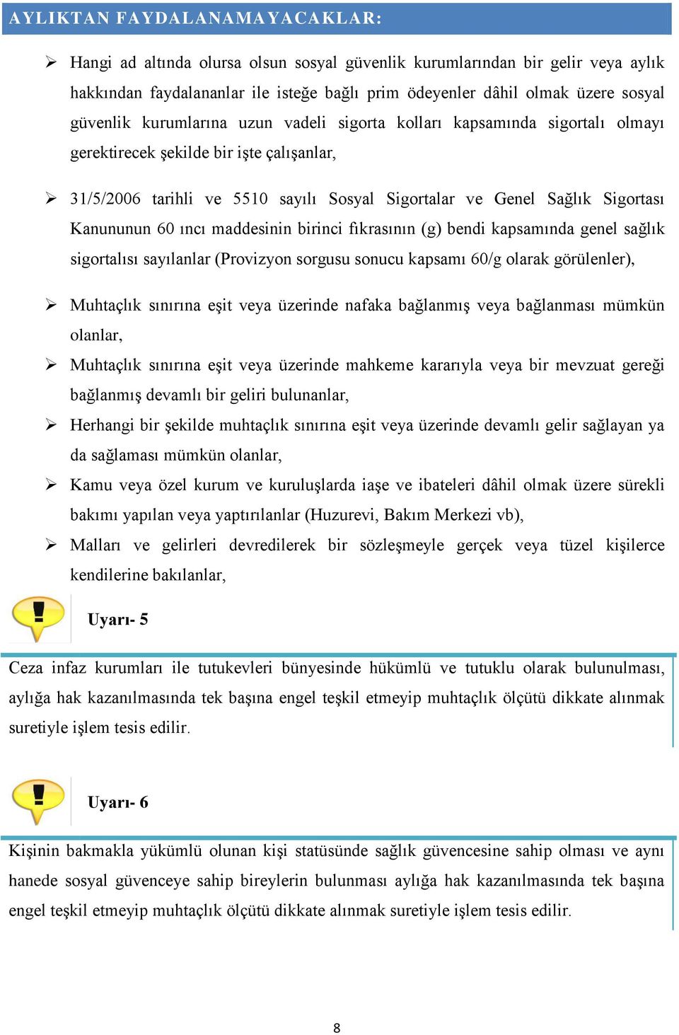 Kanununun 60 ıncı maddesinin birinci fıkrasının (g) bendi kapsamında genel sağlık sigortalısı sayılanlar (Provizyon sorgusu sonucu kapsamı 60/g olarak görülenler), Muhtaçlık sınırına eşit veya