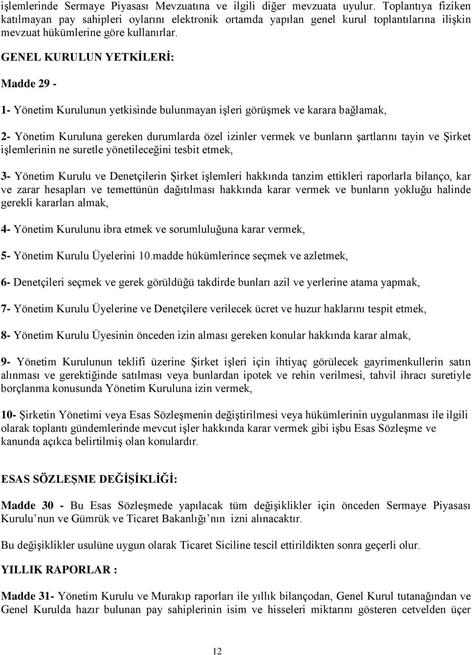 GENEL KURULUN YETKİLERİ: Madde 29-1- Yönetim Kurulunun yetkisinde bulunmayan işleri görüşmek ve karara bağlamak, 2- Yönetim Kuruluna gereken durumlarda özel izinler vermek ve bunların şartlarını