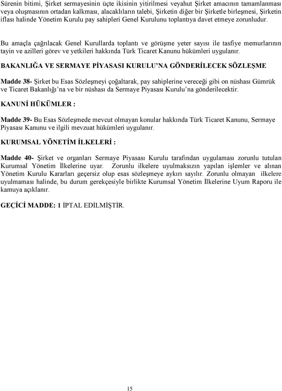 Bu amaçla çağrılacak Genel Kurullarda toplantı ve görüşme yeter sayısı ile tasfiye memurlarının tayin ve azilleri görev ve yetkileri hakkında Türk Ticaret Kanunu hükümleri uygulanır.