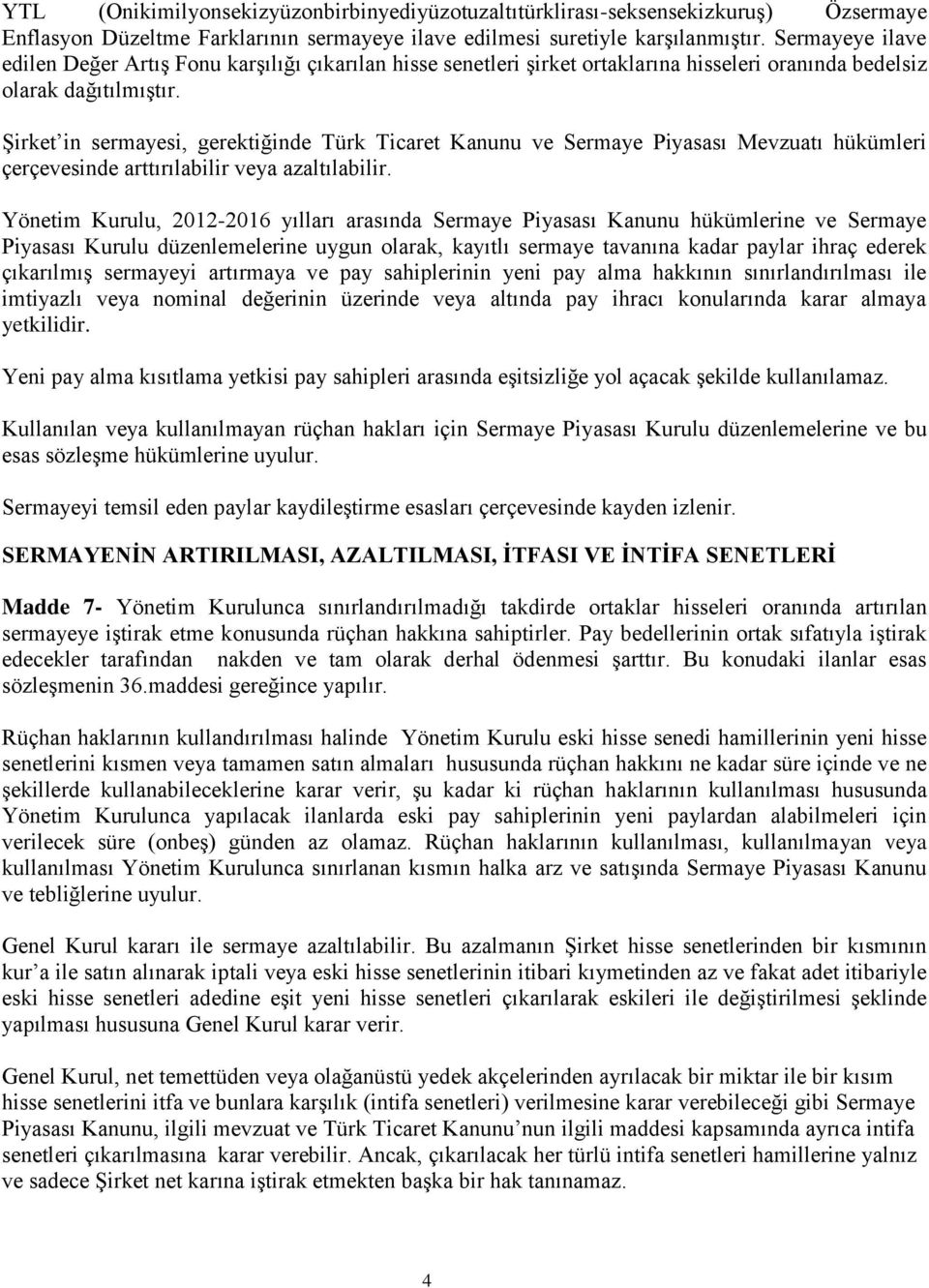 Şirket in sermayesi, gerektiğinde Türk Ticaret Kanunu ve Sermaye Piyasası Mevzuatı hükümleri çerçevesinde arttırılabilir veya azaltılabilir.