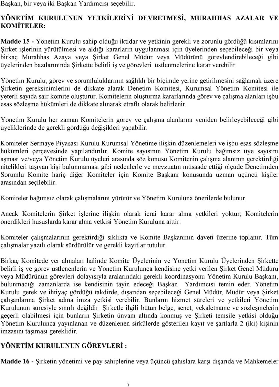 ve aldığı kararların uygulanması için üyelerinden seçebileceği bir veya birkaç Murahhas Azaya veya Şirket Genel Müdür veya Müdürünü görevlendirebileceği gibi üyelerinden bazılarınında Şirkette