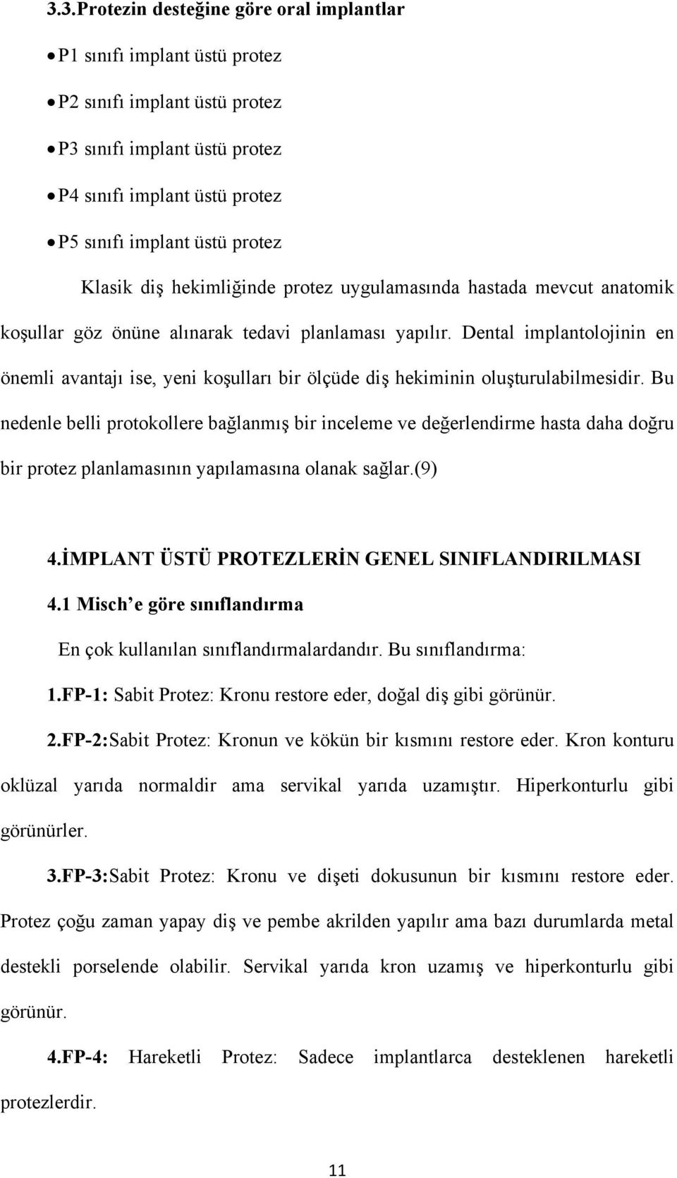 Dental implantolojinin en önemli avantajı ise, yeni koşulları bir ölçüde diş hekiminin oluşturulabilmesidir.