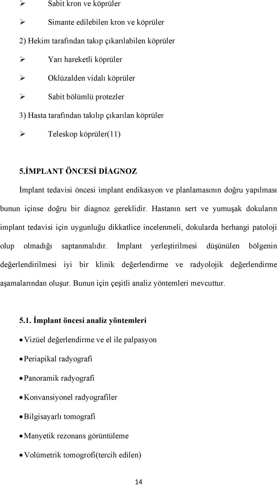 İMPLANT ÖNCESİ DİAGNOZ İmplant tedavisi öncesi implant endikasyon ve planlamasının doğru yapılması bunun içinse doğru bir diagnoz gereklidir.