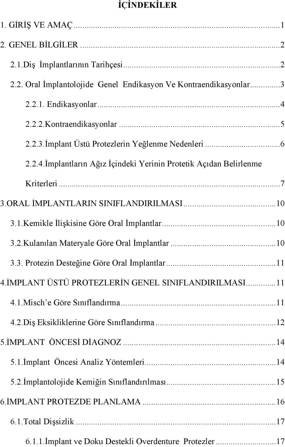 3.1.Kemikle İlişkisine Göre Oral İmplantlar... 10 3.2.Kulanılan Materyale Göre Oral İmplantlar... 10 3.3. Protezin Desteğine Göre Oral İmplantlar... 11 4.