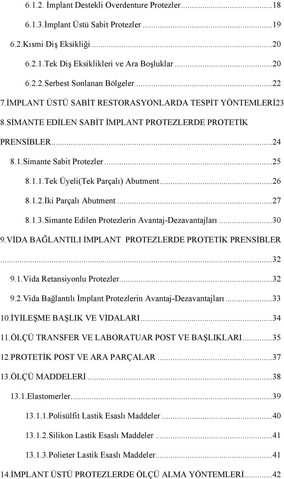 .. 26 8.1.2.İki Parçalı Abutment... 27 8.1.3.Simante Edilen Protezlerin Avantaj-Dezavantajları... 30 9.VİDA BAĞLANTILI İMPLANT PROTEZLERDE PROTETİK PRENSİBLER... 32 9.1.Vida Retansiyonlu Protezler.