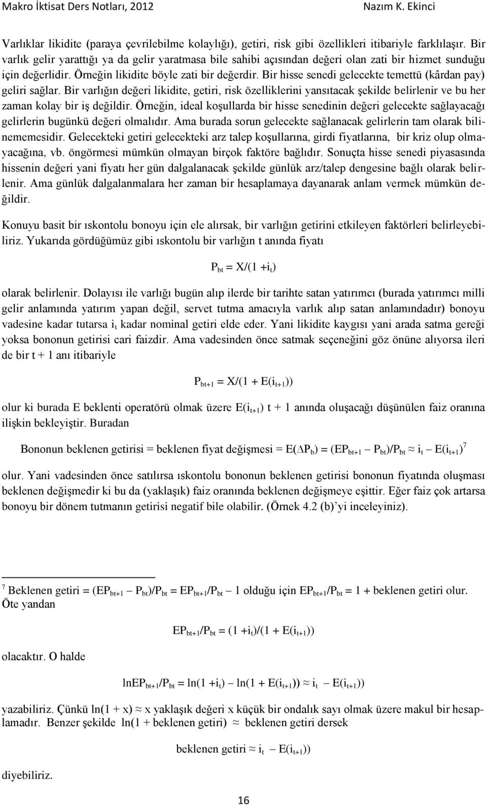 Bir hisse senedi gelecekte temettü (kârdan pay) geliri sağlar. Bir varlığın değeri likidite, getiri, risk özelliklerini yansıtacak şekilde belirlenir ve bu her zaman kolay bir iş değildir.