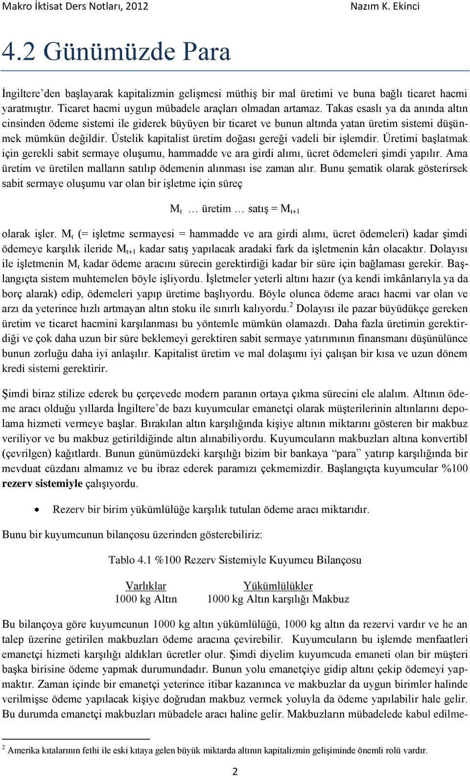 Üstelik kapitalist üretim doğası gereği vadeli bir işlemdir. Üretimi başlatmak için gerekli sabit sermaye oluşumu, hammadde ve ara girdi alımı, ücret ödemeleri şimdi yapılır.