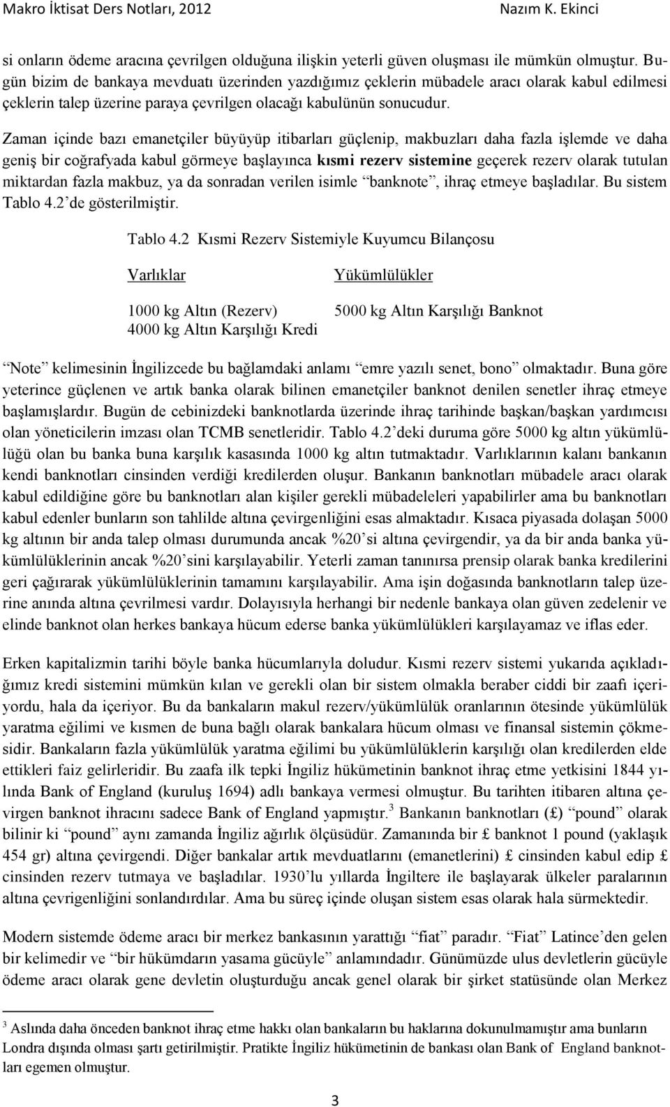 Zaman içinde bazı emanetçiler büyüyüp itibarları güçlenip, makbuzları daha fazla işlemde ve daha geniş bir coğrafyada kabul görmeye başlayınca kısmi rezerv sistemine geçerek rezerv olarak tutulan