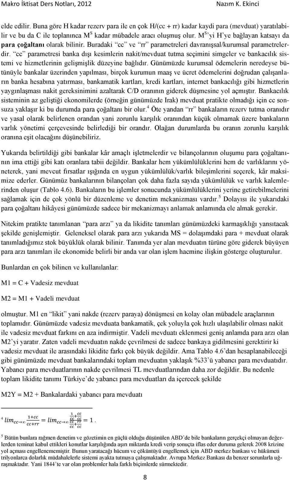 cc parametresi banka dışı kesimlerin nakit/mevduat tutma seçimini simgeler ve bankacılık sistemi ve hizmetlerinin gelişmişlik düzeyine bağlıdır.