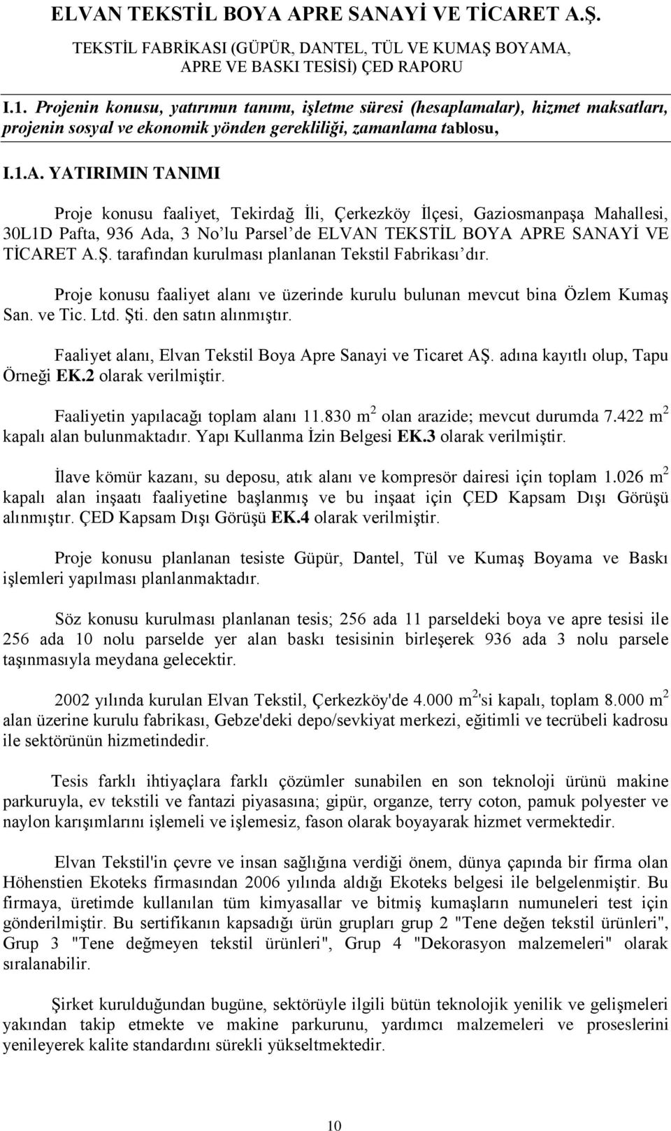 tarafından kurulması planlanan Tekstil Fabrikası dır. Proje konusu faaliyet alanı ve üzerinde kurulu bulunan mevcut bina Özlem Kumaş San. ve Tic. Ltd. Şti. den satın alınmıştır.