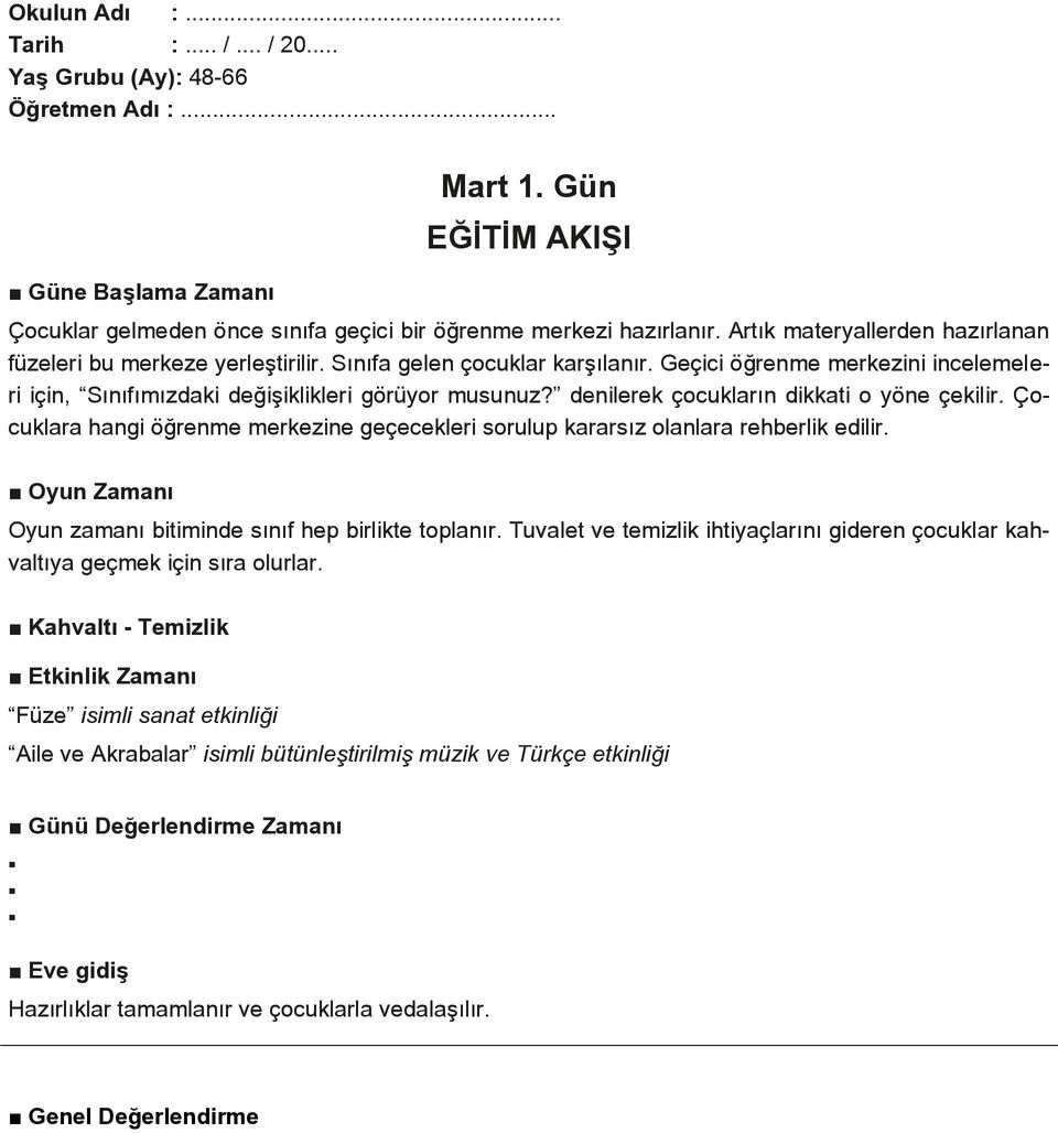 denilerek çocukların dikkati o yöne çekilir. Çocuklara hangi öğrenme merkezine geçecekleri sorulup kararsız olanlara rehberlik edilir. Oyun Zamanı Oyun zamanı bitiminde sınıf hep birlikte toplanır.