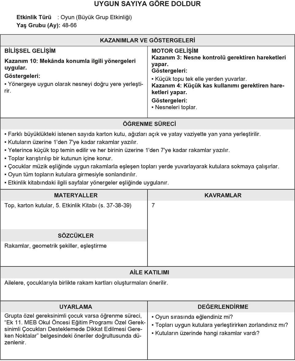 Kazanım 4: Küçük kas kullanımı gerektiren hareketleri yapar. Nesneleri toplar. ÖĞRENME SÜRECİ Farklı büyüklükteki istenen sayıda karton kutu, ağızları açık ve yatay vaziyette yan yana yerleştirilir.