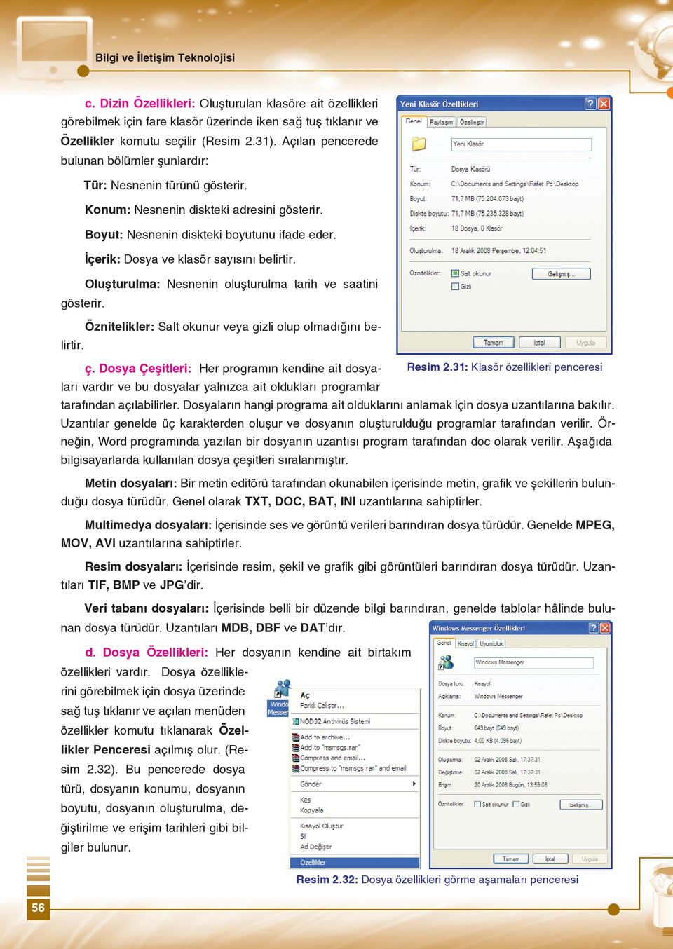 İçerik: Dosya ve klasör sayısını belirtir. Oluşturulma: Nesnenin oluşturulma tarih ve saatini gösterir. Öznitelikler: Salt okunur veya gizli olup olmadığını belirtir. ç.