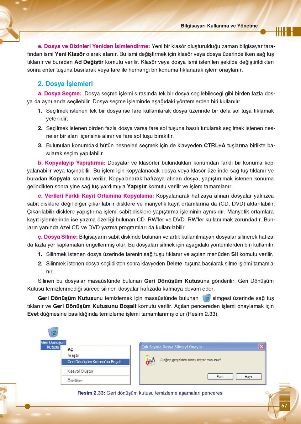 Klasör veya dosya ismi istenilen şekilde değiştirildikten sonra enter tuşuna basılarak veya fare ile herhangi bir konuma tıklanarak işlem onaylanır. 2. Dosya İşlemleri a.