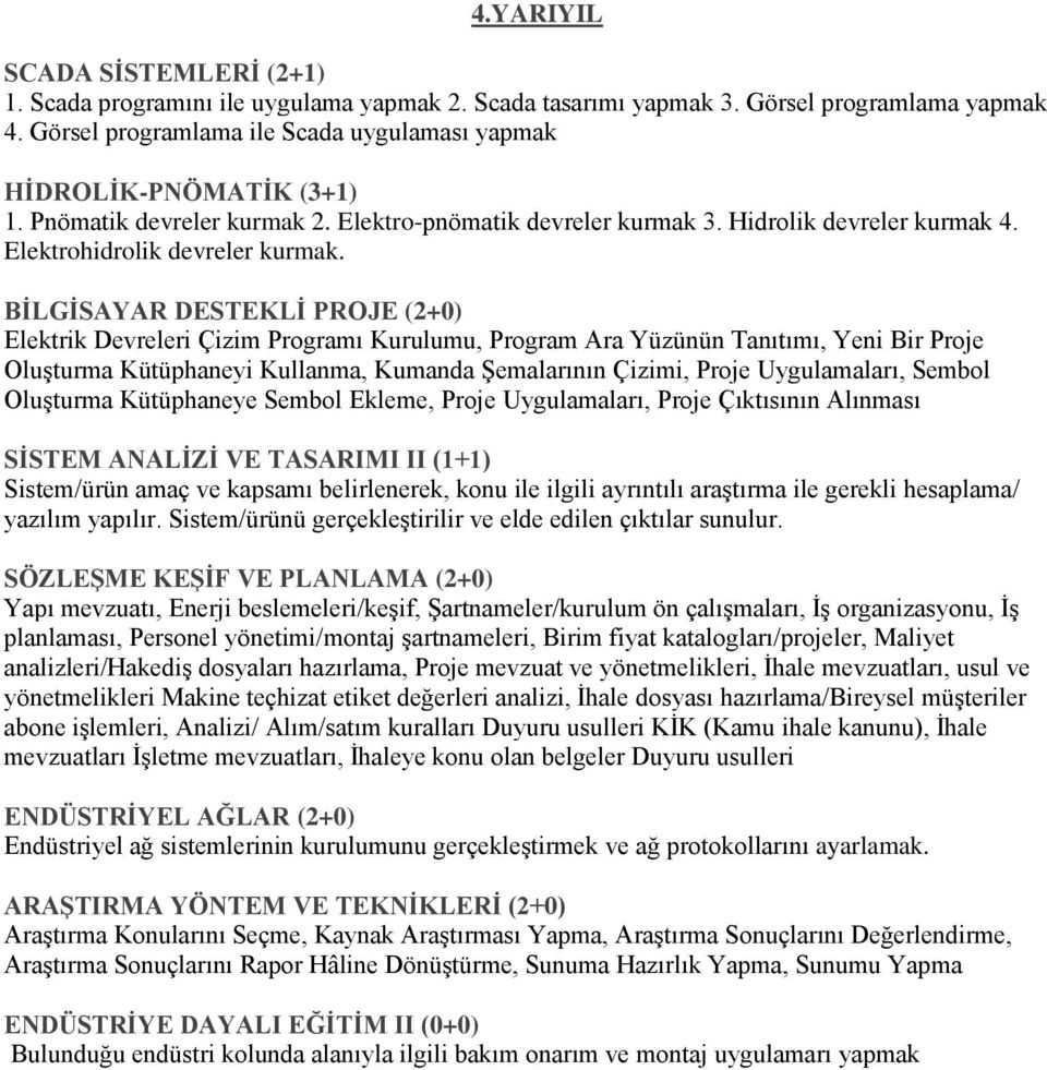 BİLGİSAYAR DESTEKLİ PROJE (2+0) Elektrik Devreleri Çizim Programı Kurulumu, Program Ara Yüzünün Tanıtımı, Yeni Bir Proje Oluşturma Kütüphaneyi Kullanma, Kumanda Şemalarının Çizimi, Proje