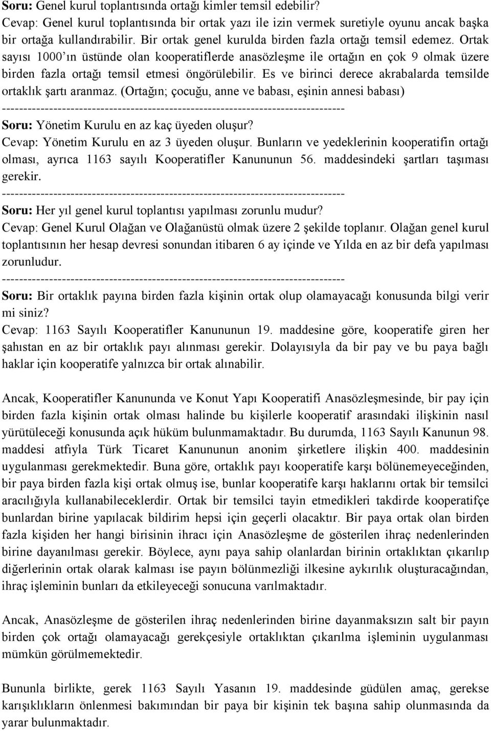 Ortak sayısı 1000 ın üstünde olan kooperatiflerde anasözleşme ile ortağın en çok 9 olmak üzere birden fazla ortağı temsil etmesi öngörülebilir.