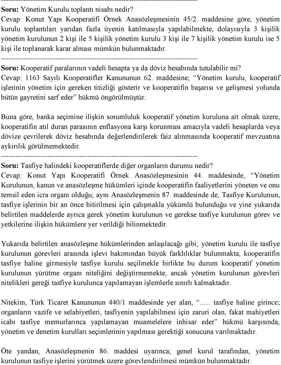 kurulu ise 5 kişi ile toplanarak karar alması mümkün bulunmaktadır. Soru: Kooperatif paralarının vadeli hesapta ya da döviz hesabında tutulabilir mi? Cevap: 1163 Sayılı Kooperatifler Kanununun 62.