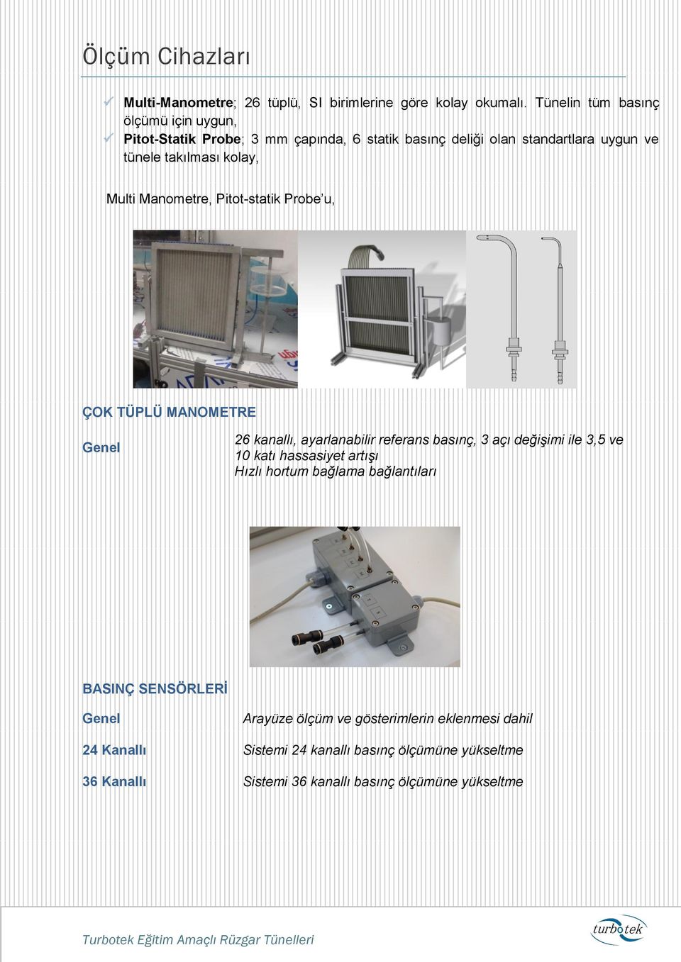 Multi Manometre, Pitot-statik Probe u, ÇOK TÜPLÜ MANOMETRE Genel 26 kanallı, ayarlanabilir referans basınç, 3 açı değişimi ile 3,5 ve 10 katı