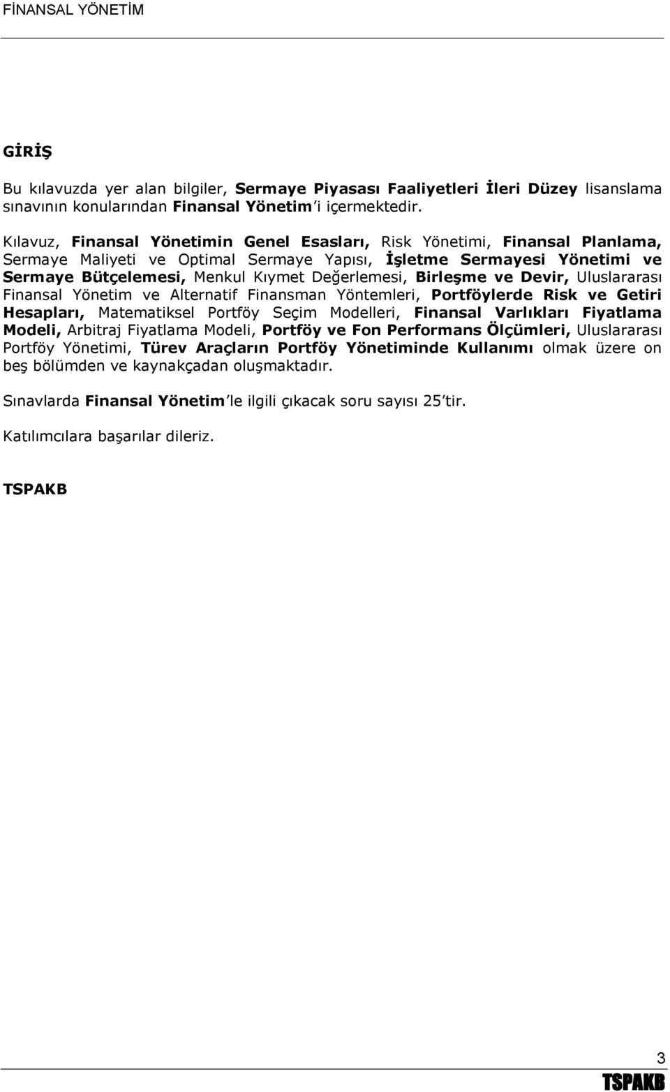 Birleşme ve Devir, Uluslararası Finansal Yönetim ve Alternatif Finansman Yöntemleri, Portföylerde Risk ve Getiri Hesapları, Matematiksel Portföy Seçim Modelleri, Finansal Varlıkları Fiyatlama Modeli,