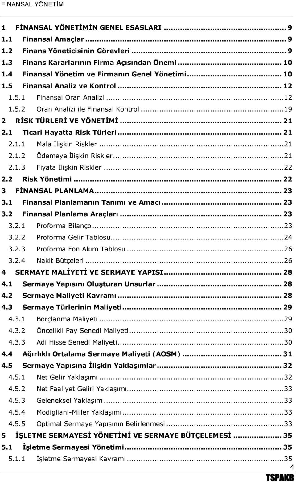 1 Ticari Hayatta Risk Türleri... 21 2.1.1 Mala İlişkin Riskler...21 2.1.2 Ödemeye İlişkin Riskler...21 2.1.3 Fiyata İlişkin Riskler...22 2.2 Risk Yönetimi... 22 3 FİNANSAL PLANLAMA... 23 3.