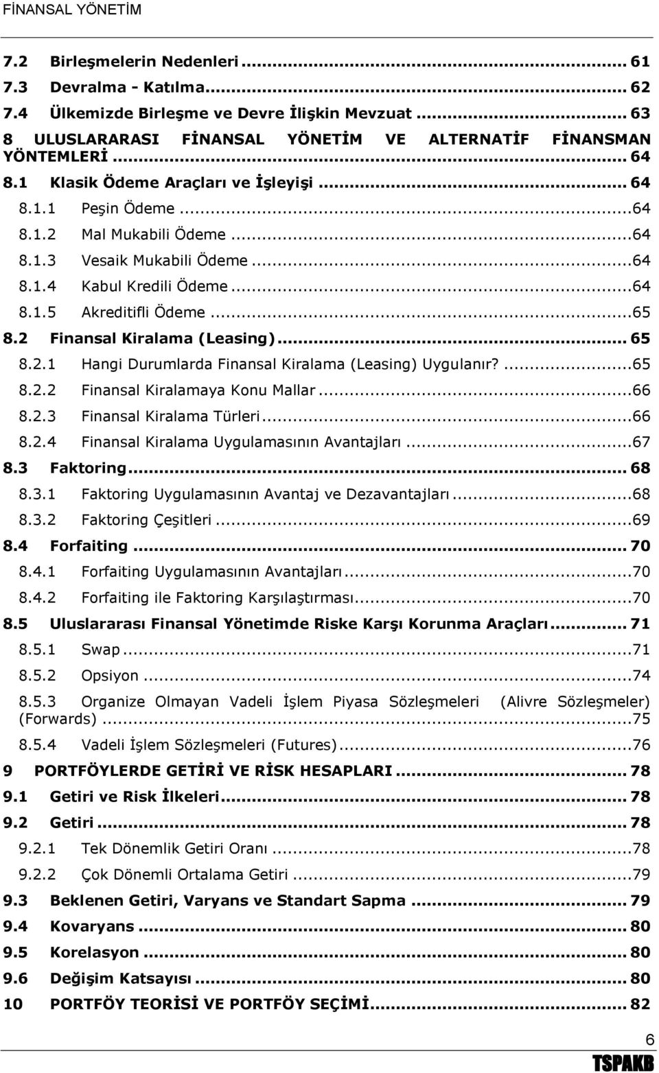 2 Finansal Kiralama (Leasing)... 65 8.2.1 Hangi Durumlarda Finansal Kiralama (Leasing) Uygulanır?...65 8.2.2 Finansal Kiralamaya Konu Mallar...66 8.2.3 Finansal Kiralama Türleri...66 8.2.4 Finansal Kiralama Uygulamasının Avantajları.