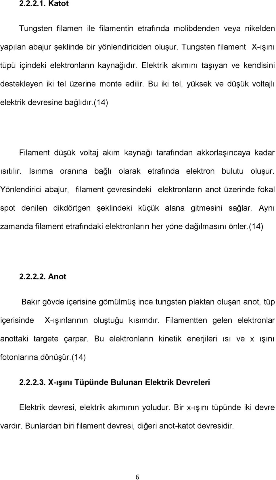 (14) Filament düşük voltaj akım kaynağı tarafından akkorlaşıncaya kadar ısıtılır. Isınma oranına bağlı olarak etrafında elektron bulutu oluşur.