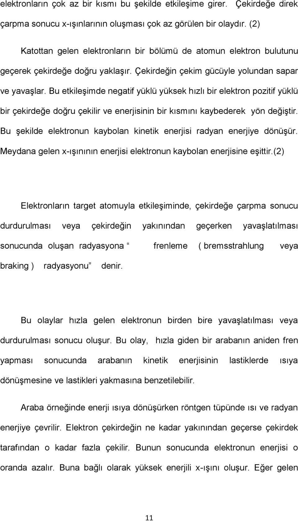 Bu etkileşimde negatif yüklü yüksek hızlı bir elektron pozitif yüklü bir çekirdeğe doğru çekilir ve enerjisinin bir kısmını kaybederek yön değiştir.