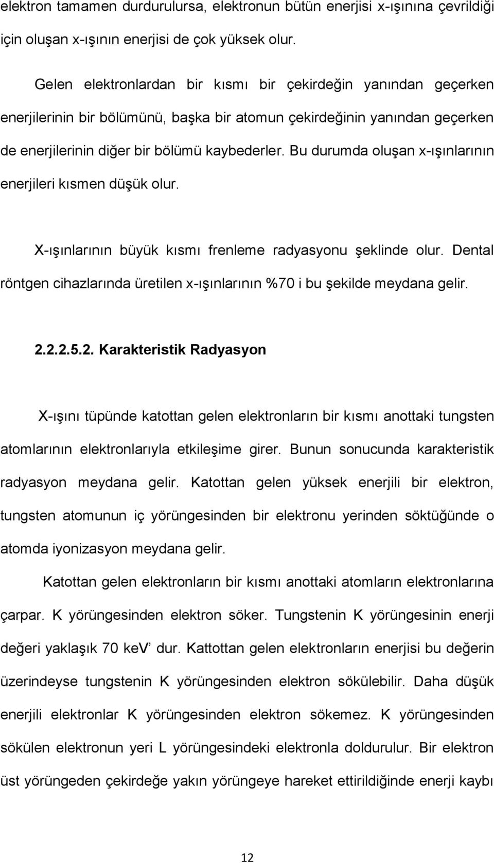 Bu durumda oluşan x-ışınlarının enerjileri kısmen düşük olur. X-ışınlarının büyük kısmı frenleme radyasyonu şeklinde olur.