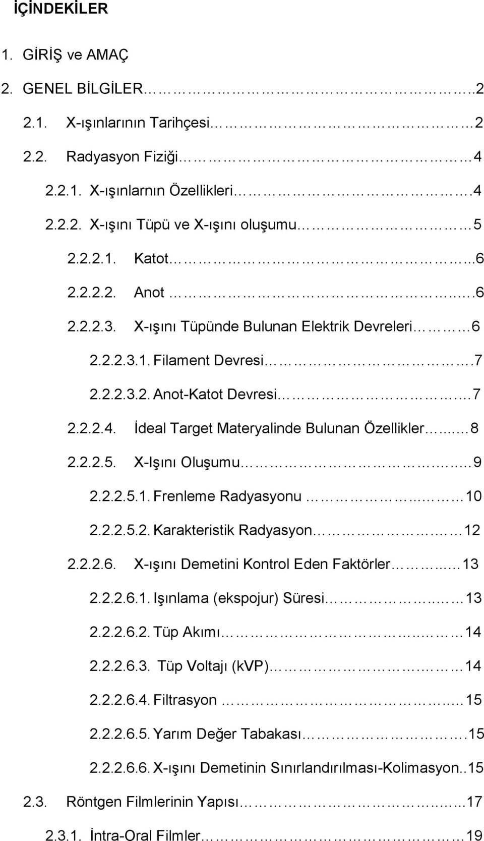 X-Işını Oluşumu... 9 2.2.2.5.1. Frenleme Radyasyonu... 10 2.2.2.5.2. Karakteristik Radyasyon. 12 2.2.2.6. X-ışını Demetini Kontrol Eden Faktörler... 13 2.2.2.6.1. Işınlama (ekspojur) Süresi.. 13 2.2.2.6.2. Tüp Akımı.