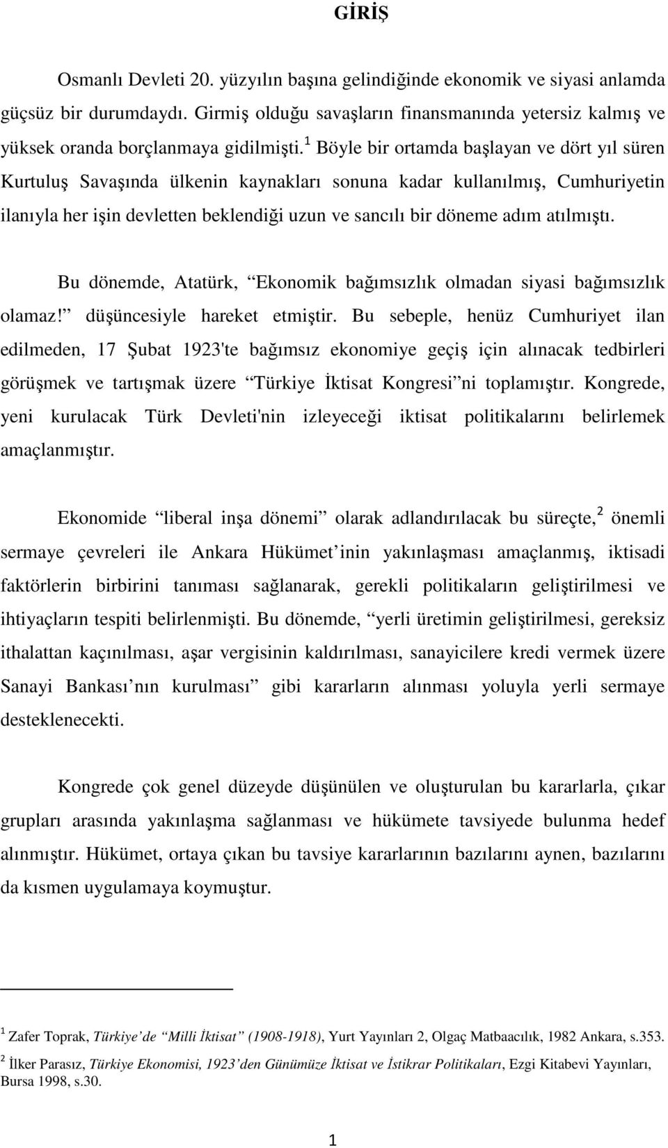 atılmıştı. Bu dönemde, Atatürk, Ekonomik bağımsızlık olmadan siyasi bağımsızlık olamaz! düşüncesiyle hareket etmiştir.