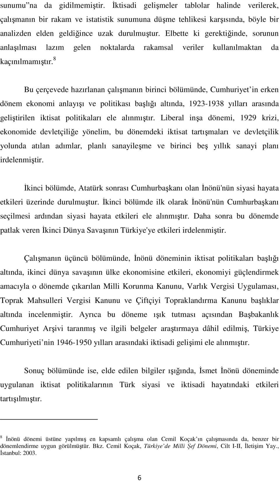 Elbette ki gerektiğinde, sorunun anlaşılması lazım gelen noktalarda rakamsal veriler kullanılmaktan da kaçınılmamıştır.