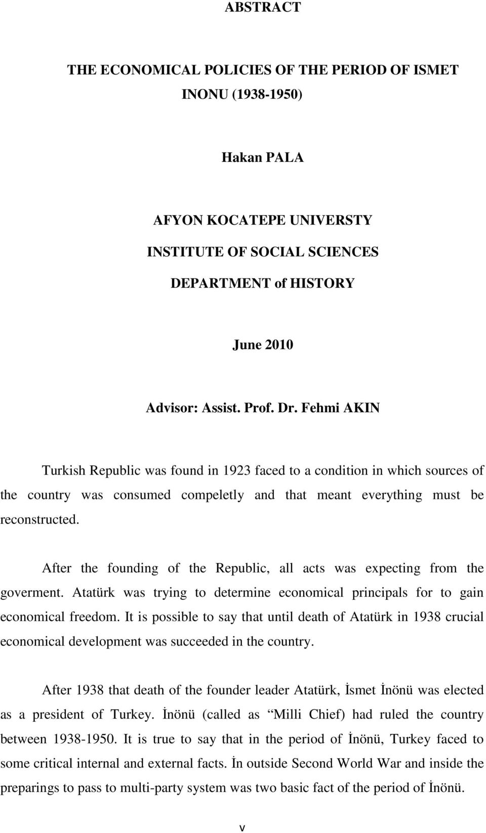 After the founding of the Republic, all acts was expecting from the goverment. Atatürk was trying to determine economical principals for to gain economical freedom.