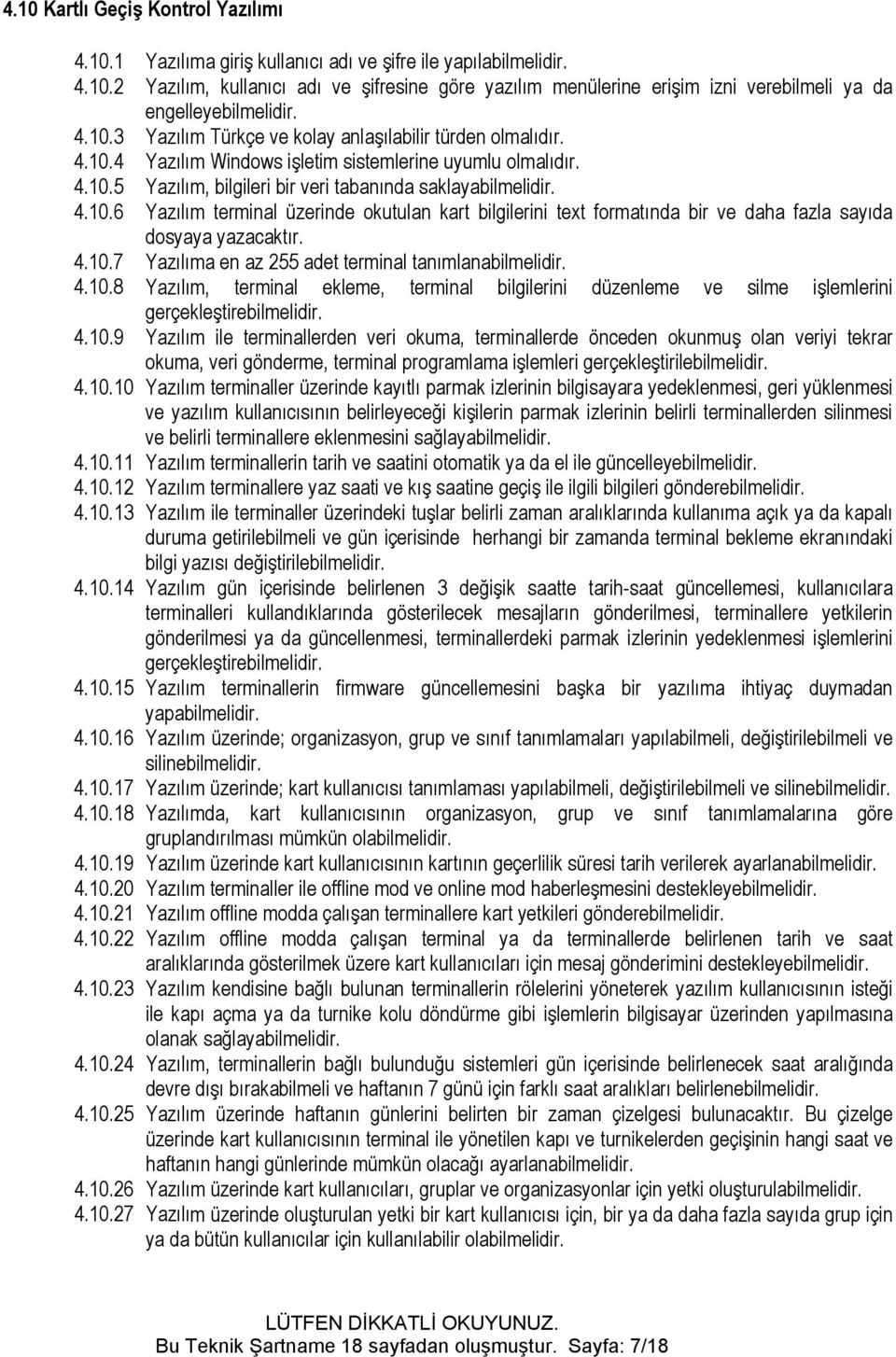 4.10.7 Yazılıma en az 255 adet terminal tanımlanabilmelidir. 4.10.8 Yazılım, terminal ekleme, terminal bilgilerini düzenleme ve silme işlemlerini gerçekleştirebilmelidir. 4.10.9 Yazılım ile terminallerden veri okuma, terminallerde önceden okunmuş olan veriyi tekrar okuma, veri gönderme, terminal programlama işlemleri gerçekleştirilebilmelidir.