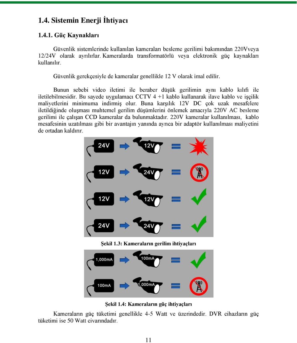 Bunun sebebi video iletimi ile beraber düşük gerilimin aynı kablo kılıfı ile iletilebilmesidir.