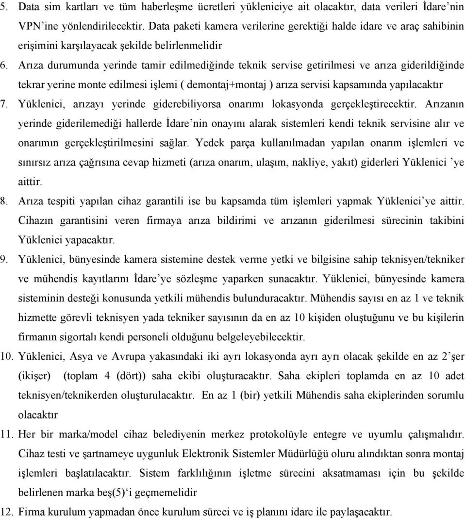 Arıza durumunda yerinde tamir edilmediğinde teknik servise getirilmesi ve arıza giderildiğinde tekrar yerine monte edilmesi işlemi ( demontaj+montaj ) arıza servisi kapsamında yapılacaktır 7.