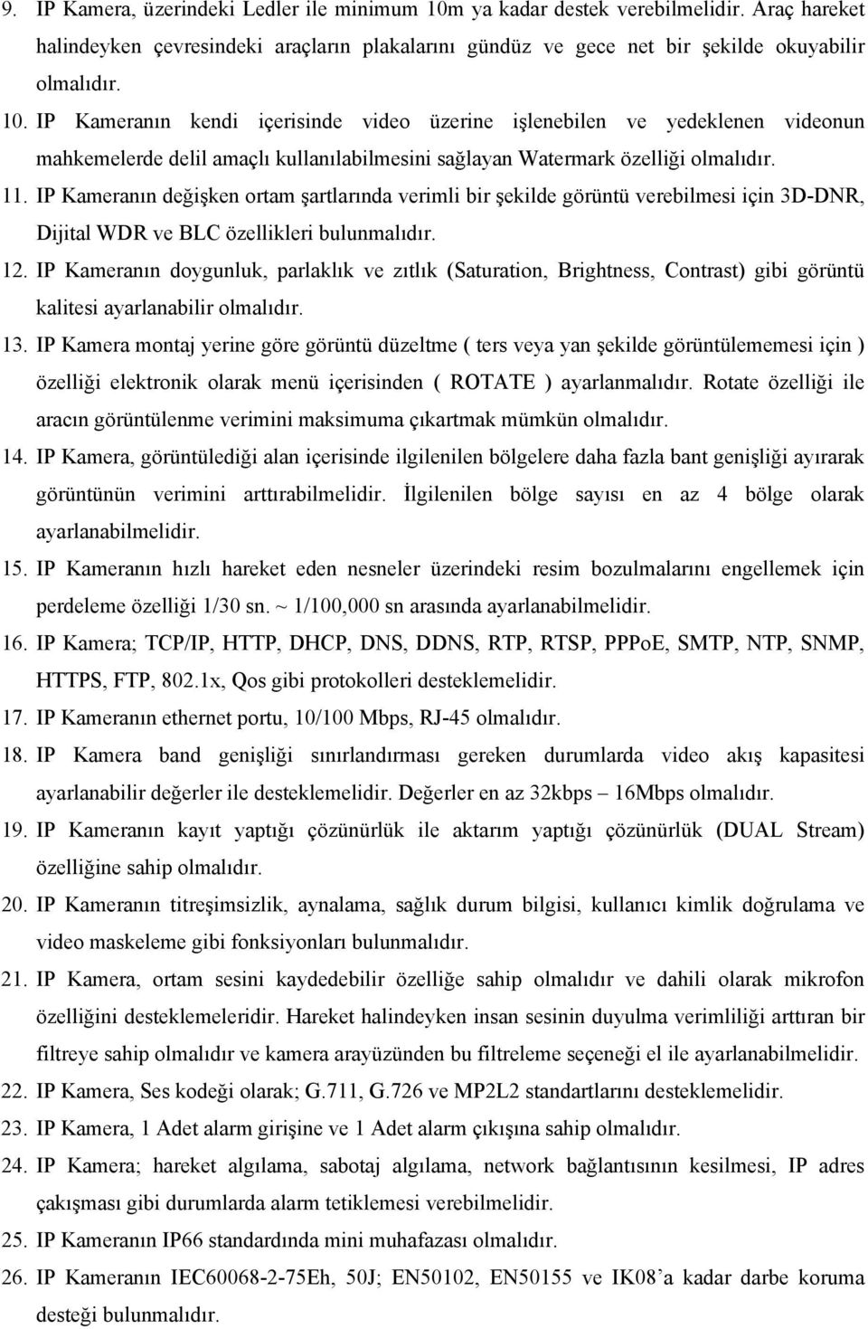 IP Kameranın değişken ortam şartlarında verimli bir şekilde görüntü verebilmesi için 3D-DNR, Dijital WDR ve BLC özellikleri bulunmalıdır. 12.