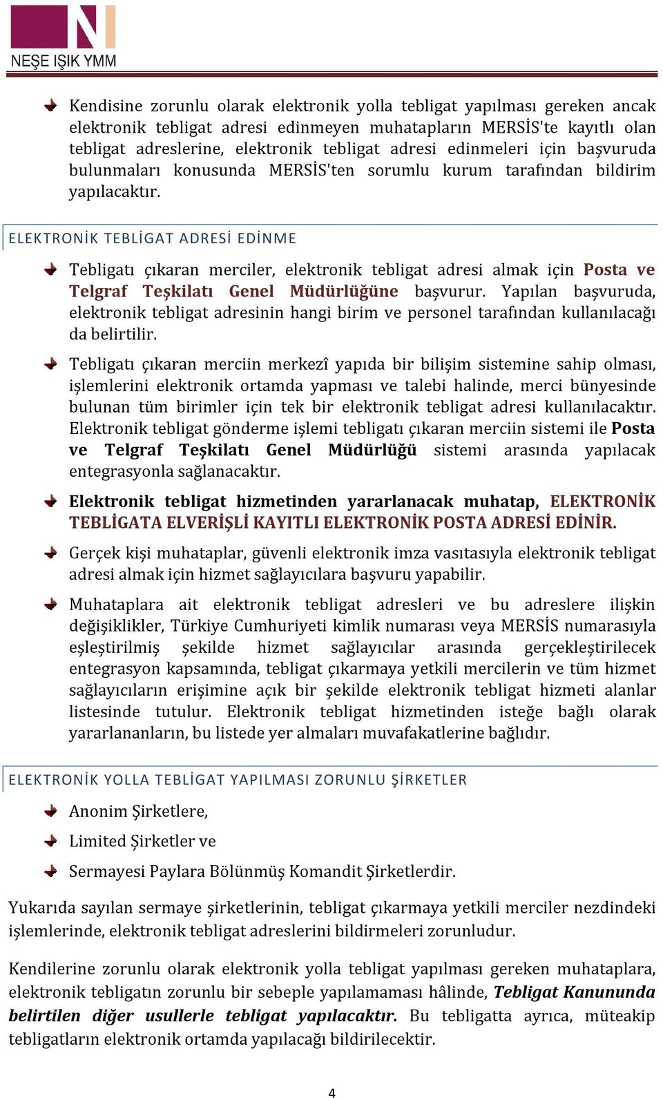 ELEKTRONİK TEBLİGAT ADRESİ EDİNME Tebligatı çıkaran merciler, elektronik tebligat adresi almak için Posta ve Telgraf Teşkilatı Genel Müdürlüğüne başvurur.